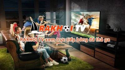 Xem trực tiếp bóng đá tại Rakhoi TV - Lựa chọn số 1 Việt Nam